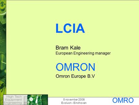 5 november 2008 Evoluon - Eindhoven OMRO N LCIA Bram Kale European Engineering manager. OMRON Omron Europe B.V.