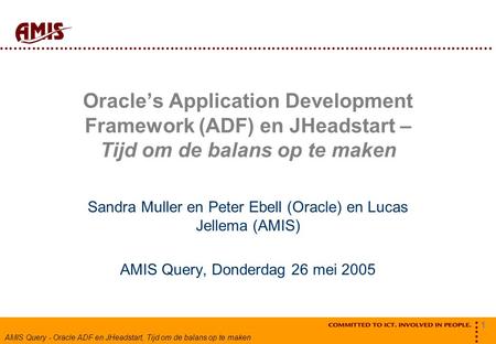 1 AMIS Query - Oracle ADF en JHeadstart, Tijd om de balans op te maken Oracle’s Application Development Framework (ADF) en JHeadstart – Tijd om de balans.