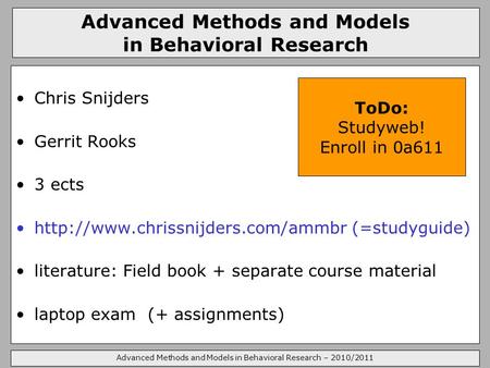 Advanced Methods and Models in Behavioral Research – 2010/2011 Advanced Methods and Models in Behavioral Research Chris Snijders Gerrit Rooks 3 ects