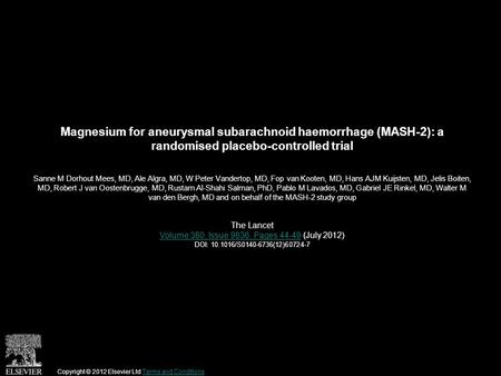 Magnesium for aneurysmal subarachnoid haemorrhage (MASH-2): a randomised placebo-controlled trial Sanne M Dorhout Mees, MD, Ale Algra, MD, W Peter Vandertop,