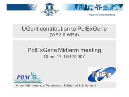 UGent contribution to PolExGene (WP 3 & WP 4) PolExGene Midterm meeting Ghent 17-18/12/2007 PBM G ent - G entU Polymer Chemistry & Biomaterials Group S.