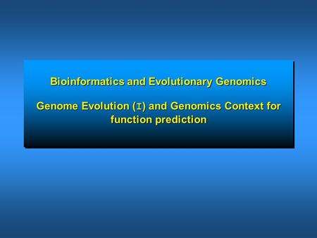 Bioinformatics and Evolutionary Genomics Genome Evolution (I) and Genomics Context for function prediction.