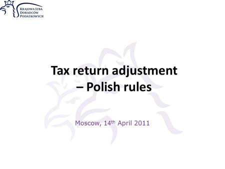 Tax return adjustment – Polish rules Moscow, 1 4 th April 2011.