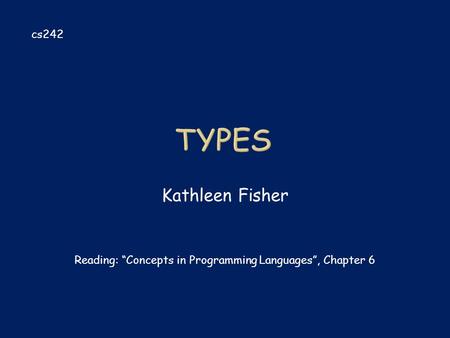 Kathleen Fisher cs242 Reading: “Concepts in Programming Languages”, Chapter 6.