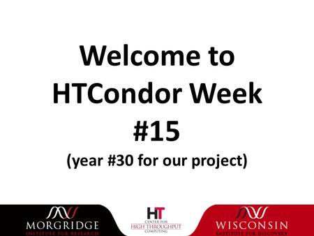 Welcome to HTCondor Week #15 (year #30 for our project)