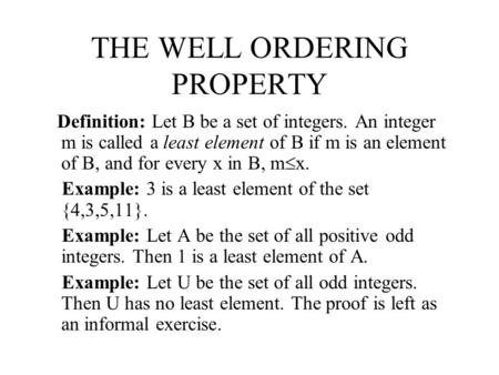 THE WELL ORDERING PROPERTY Definition: Let B be a set of integers. An integer m is called a least element of B if m is an element of B, and for every x.