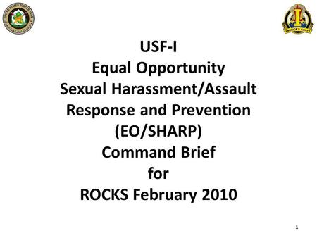 USF-I Equal Opportunity Sexual Harassment/Assault Response and Prevention (EO/SHARP) Command Brief for ROCKS February 2010 1.