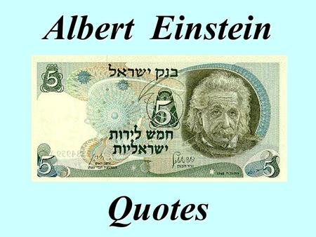 Albert Einstein Quotes. With Charlie Chaplin. “When you sit with a nice girl for two hours, it seems like two minutes. When you sit on a hot stove for.