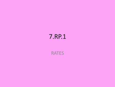 7.RP.1 RATES. Vocabulary Ratios: Comparison between two things with the same unit. Rates: Comparison between two things that have different units. Unit.