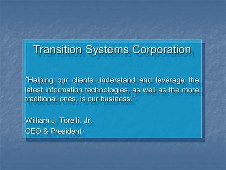 Transition Systems Corporation “ Helping our clients understand and leverage the latest information technologies, as well as the more traditional ones,
