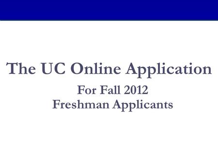 The UC Online Application For Fall 2012 Freshman Applicants.