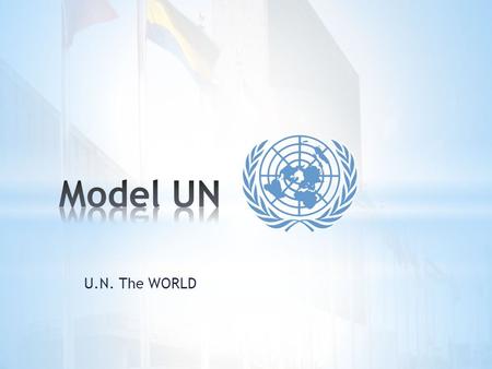 U.N. The WORLD. While similar to other service clubs, Model UN’s distinguishing feature is that it provides students opportunities to experience and participate.