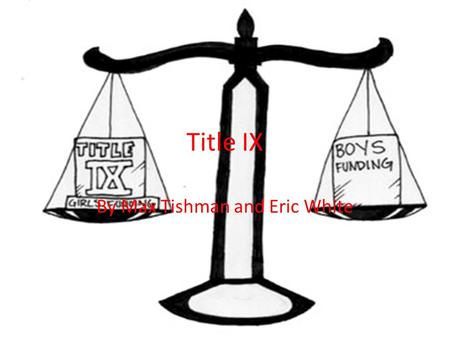 Title IX By Max Tishman and Eric White. What is it? Law enacted on June 23,1972 Patsy T. Mink Equal Opportunity in Education Act States “No person in.