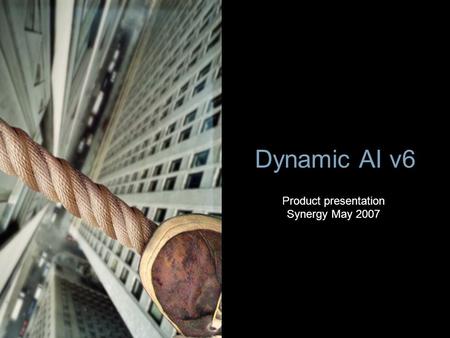 Dynamic AI v6 Product presentation Synergy May 2007.