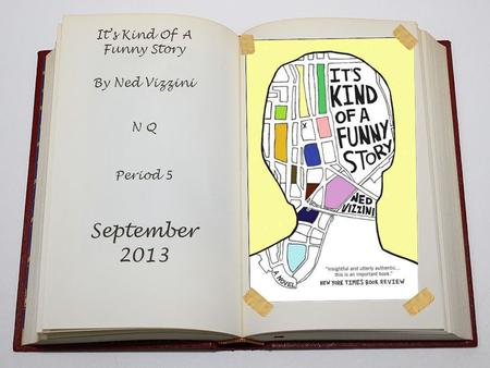 It’s Kind Of A Funny Story By Ned Vizzini N Q Period 5 September 2013.