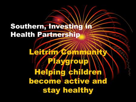Southern, Investing in Health Partnership Leitrim Community Playgroup Helping children become active and stay healthy.