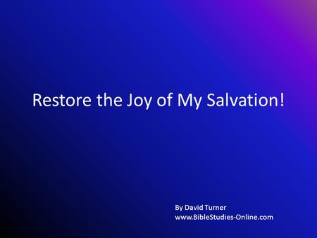 Restore the Joy of My Salvation! By David Turner www.BibleStudies-Online.com.