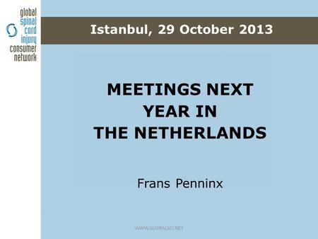 MEETINGS NEXT YEAR IN THE NETHERLANDS Frans Penninx Istanbul, 29 October 2013 WWW.GLOBALSCI.NET.