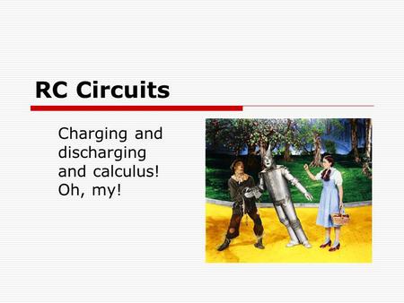RC Circuits Charging and discharging and calculus! Oh, my!
