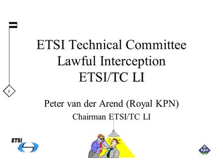 1 TC LI ETSI Technical Committee Lawful Interception ETSI/TC LI Peter van der Arend (Royal KPN) Chairman ETSI/TC LI.