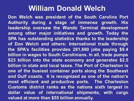 William Donald Welch Don Welch was president of the South Carolina Port Authority during a stage of immense growth. His leadership oversaw the Wando Terminal.