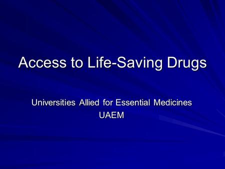 Access to Life-Saving Drugs Universities Allied for Essential Medicines UAEM.