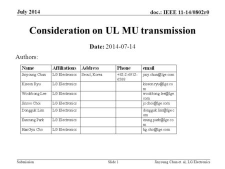 Submission doc.: IEEE 11-14/0802r0 Consideration on UL MU transmission Date: 2014-07-14 Slide 1Jinyoung Chun et. al, LG Electronics July 2014 Authors: