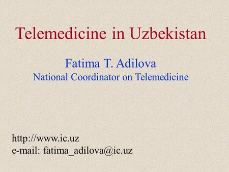 Telemedicine in Uzbekistan Fatima T. Adilova National Coordinator on Telemedicine