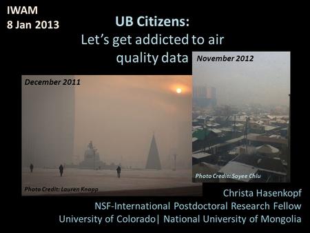 UB Citizens: Let’s get addicted to air quality data Christa Hasenkopf NSF-International Postdoctoral Research Fellow University of Colorado| National University.