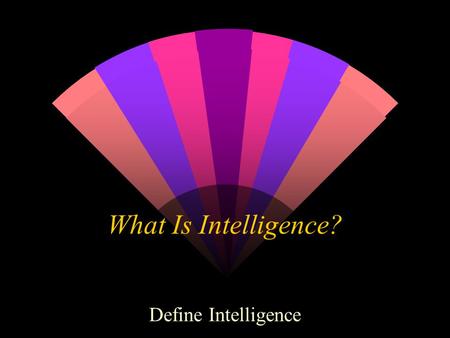 What Is Intelligence? Define Intelligence What skills or characteristics do “smart people” possess? wVwVerbal?? wPwProblem Solving? wPwPractical??