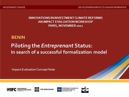 INVESTMENT CLIMATEDEVELOPMENT IMPACT EVALUATION INITIATIVE Piloting the Entreprenant Status: In search of a successful formalization model BENIN Impact.