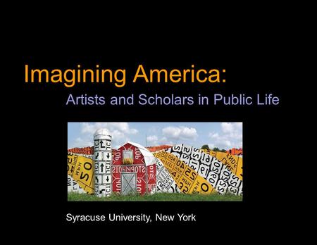 Imagining America: Artists and Scholars in Public Life Syracuse University, New York.