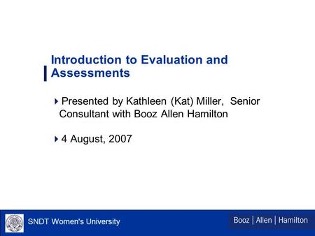 SNDT Women's University Introduction to Evaluation and Assessments  Presented by Kathleen (Kat) Miller, Senior Consultant with Booz Allen Hamilton  4.