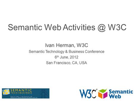 Ivan Herman, W3C Semantic Technology & Business Conference 6 th June, 2012 San Francisco, CA, USA.