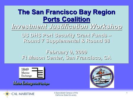 A Specialized Campus of the California State University 1 The San Francisco Bay Region Ports Coalition Investment Justification Workshop US DHS Port Security.