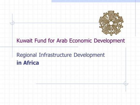 Kuwait Fund for Arab Economic Development Regional Infrastructure Development in Africa.