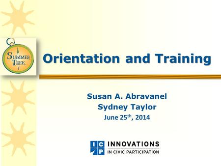 Orientation and Training Susan A. Abravanel Sydney Taylor June 25 th, 2014.