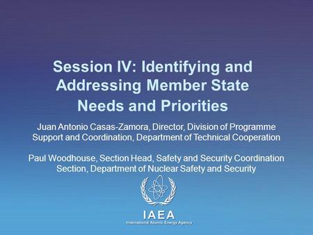 IAEA International Atomic Energy Agency Session IV: Identifying and Addressing Member State Needs and Priorities Juan Antonio Casas-Zamora, Director, Division.