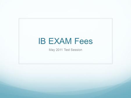IB EXAM Fees May 2011 Test Session. IB Terminology...  Students who participate in the IB Programme are labeled as an Anticipated (A) candidate or a.