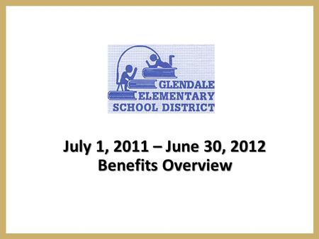 July 1, 2011 – June 30, 2012 Benefits Overview. Annual Open Enrollment  The Glendale open enrollment period for the 2011/2012 employee benefit plan year.