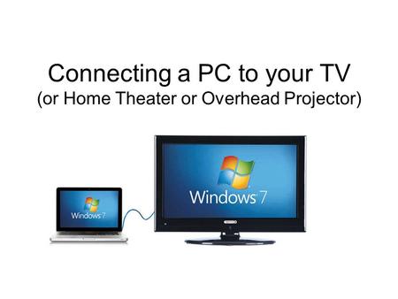 Connecting a PC to your TV (or Home Theater or Overhead Projector)