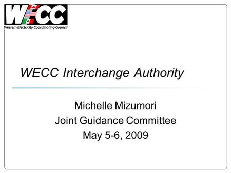WECC Interchange Authority Michelle Mizumori Joint Guidance Committee May 5-6, 2009.