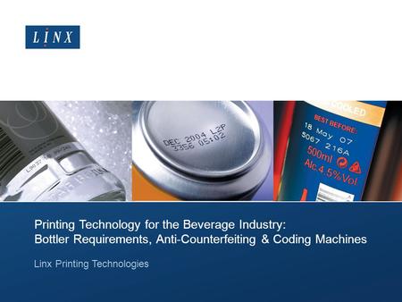 Printing Technology for the Beverage Industry: Bottler Requirements, Anti-Counterfeiting & Coding Machines Linx Printing Technologies.