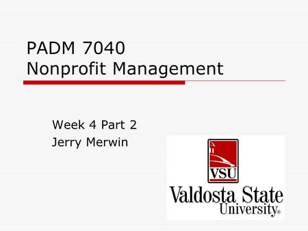 PADM 7040 Nonprofit Management Week 4 Part 2 Jerry Merwin.