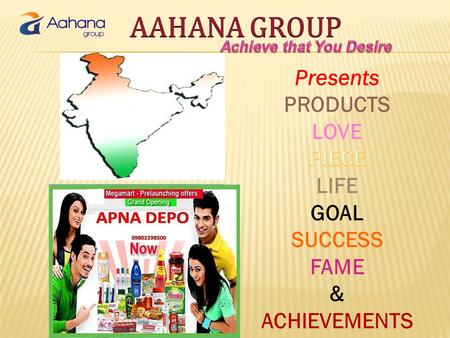 AAHANA GROUP Presents PRODUCTS LOVE PIECE LIFE GOAL SUCCESS FAME &