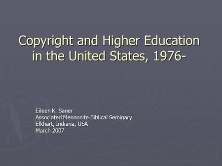 Copyright and Higher Education in the United States, 1976- Eileen K. Saner Associated Mennonite Biblical Seminary Elkhart, Indiana, USA March 2007.