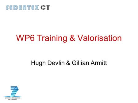 WP6 Training & Valorisation Hugh Devlin & Gillian Armitt.