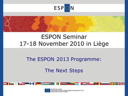 ESPON Seminar 17-18 November 2010 in Liège The ESPON 2013 Programme: The Next Steps.