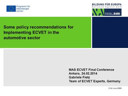MAS ECVET Final Conference Ankara, 24.02.2014 Gabriele Fietz Team of ECVET Experts, Germany © NA beim BIBB Some policy recommendations for Implementing.