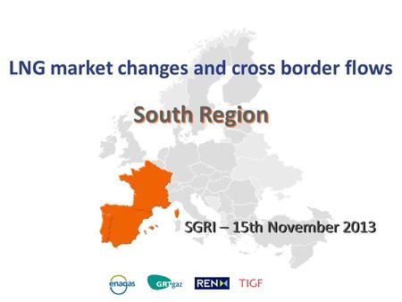 South Region LNG market changes and cross border flows SGRI – 15th November 2013.